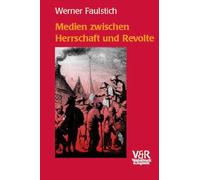 Medien zwischen Herrschaft und Revolte: Die Medienkultur der frühen Neuzeit (1400-1700) (Die Geschichte der Medien)