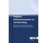 Medienkompetenz im Familienalltag: Wie Eltern ihre Kinder sicher, stark und gelassen durch die digitale Welt begleiten
