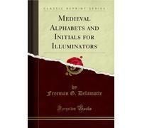 Medieval Alphabets and Initials for Illuminators (Classic Reprint)