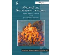 Medieval and Renaissance Lactations: Images, Rhetorics, Practices (Women and Gender in the Early Modern World)