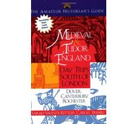Medieval and Tudor England: Day Trips South of London-Dover, Canterbury, Rochester: v. 2 (Amateur Historian's Guide)