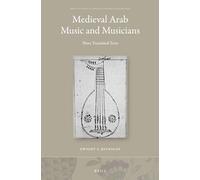 Medieval Arab Music and Musicians: Three Translated Texts: 44 (Brill Studies in Middle Eastern Literatures, 44)