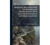 Medieval Architecture, Its Origins and Development, With Lists of Monuments and Bibliographies