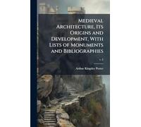Medieval Architecture, Its Origins and Development, With Lists of Monuments and Bibliographies