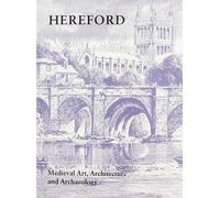 Medieval Art, Architecture and Archaeology at Hereford (British Archaeological Association Conference Transactions)