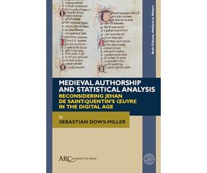 Medieval Authorship and Statistical Analysis: Reconsidering Jehan de Saint-Quentin’s "œuvre" in the Digital Age (Book Cultures, Medieval to Modern)