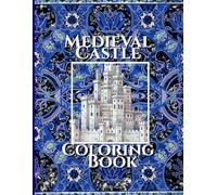 Medieval Castle Coloring Adventure: Going bacck in time (Relaxing & Fun Coloring Books for Adults: Iron Age book 1, Medieval Age Book 2, Renaissance Age Book 3)