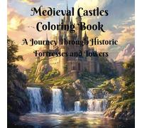 Medieval Castles A Coloring Book A Journey Through Historic Fortresses and Towers: Stress relief, relaxing, cozy, cute full of details,easy, ... Landmarks Coloring Book for Creative Minds)