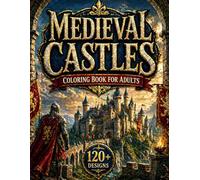 Medieval Castles Coloring Book for Adults: 120+ Detailed Castle Designs with Enchanted Kingdoms, Fortresses, Towers & Fantasy Landscapes for ... for Adults Designed for Comfort and Joy)