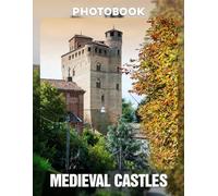 Medieval Castles Photo Book: 40 Stunning Images Showcasing Historical Architecture, Intricate Details, and Grandeur of Medieval Era | Perfect Gift for History Buffs and Castle Enthusiasts