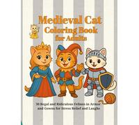 Medieval Cat Coloring Book for Adults: 30 Regal and Ridiculous Felines in Armor and Gowns for Stress Relief and Laughs (Chibi Cats in Historical Costumes)