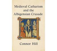 Medieval Catharism and the Albigensian Crusade