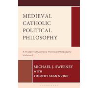 Medieval Catholic Political Philosophy: A History of Catholic Political Philosophy: Volume I: 1