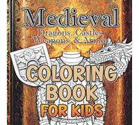 Medieval Coloring Book for Kids: Dragons, Castles, Weapons & Armor