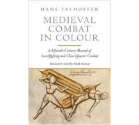 Medieval Combat in Colour : A Fifteenth-Century Manual of Swordfighting and Close-Quarter Combat