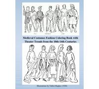 Medieval Costumes Fashion Coloring Book with Theater Trends from the 10th-14th Centuries with Illustrations by Talbot Hughes (1920): Decompress, ... Stress With Coloring. A Joyous Activity!