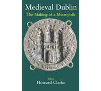 Medieval Dublin: The Making of a Metropolis