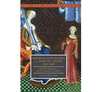 Medieval Elite Women and the Exercise of Power, 1100-1400: Moving beyond the Exceptionalist Debate (The New Middle Ages)