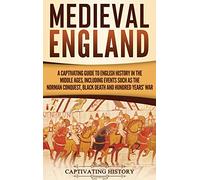 Medieval England: A Captivating Guide to English History in the Middle Ages, Including Events Such as the Norman Conquest, Black Death, and Hundred Years' War