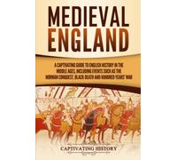 Medieval England: A Captivating Guide to English History in the Middle Ages, Including Events Such as the Norman Conquest, Black Death, and Hundred Years' War (Captivating History)