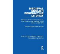 Medieval English Benedictine Liturgy: Studies in the Formation, Structure, and Content of the Monastic Votive Office, c. 950-1540 (Routledge Library Editions: The Medieval World)