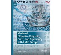 Medieval Ethiopian Kingship, Craft, and Diplomacy with Latin Europe