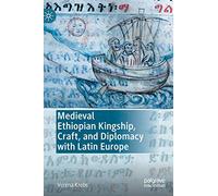 Medieval Ethiopian Kingship, Craft, and Diplomacy with Latin Europe