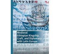 Medieval Ethiopian Kingship, Craft, and Diplomacy with Latin Europe
