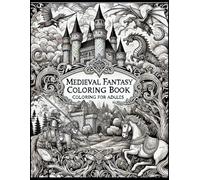 Medieval Fantasy Coloring Book for Adults: 50 Intricate Designs of Knights, Wizards, and Mythical Realms for Hours of Creative Escape