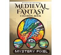 Medieval Fantasy: Mystery Pixel Coloring Book: Color by Number for Teens and Adults: 50 Magic-Themed Designs for Anxiety and Stress Relief