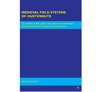 Medieval Field Systems of Husthwaite: The Evolution of Field Systems and Settlement in Husthwaite, North Yorkshire, from the Saxon Period to Enclosure