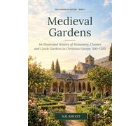 Medieval Gardens: An Illustrated History of Monastery, Cloister and Castle Gardens in Christian Europe, 500-1500 (The Gardens of History)
