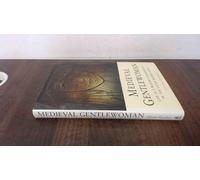 Medieval Gentlewoman: Life in a Gentry Household in the Later Middle Ages