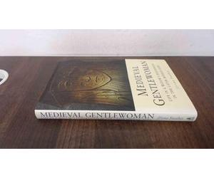 Medieval Gentlewoman: Life in a Gentry Household in the Later Middle Ages