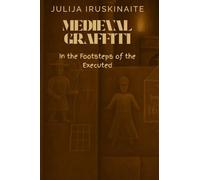 Medieval Graffiti: In the Footsteps of the Executed: 1 (Medieval Graffiti Series)