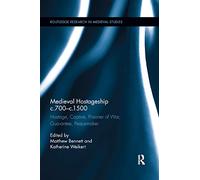 Medieval Hostageship c.700-c.1500: Hostage, Captive, Prisoner of War, Guarantee, Peacemaker (Routledge Research in Medieval Studies)