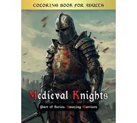 Medieval Knights Coloring Book: Journey into the Enchanting World of Medieval Knights, A Captivating Coloring Book Filled with Majestic Armor, ... Imagination Takes Flight (Amazing Warriors)