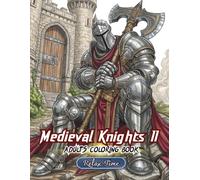 Medieval Knights II: Coloring Book for Adults, Epic Warriors, Medieval Battles, Armored Knights & Mighty Castles for Relaxation and Creativity