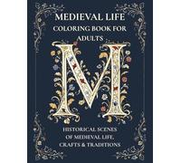 Medieval Life Coloring Book for Adults: Historical Scenes of Medieval Life, Crafts & Traditions