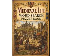Medieval Life Word Search Puzzle Book: 60 Brain-Teasing Puzzles for History Lovers & Trivia Fans Exploring Knights, Castles, and Feudal Society ... Lifelong Learner’s Science & History Puzzles)