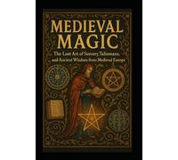 Medieval Magic: The Lost Art of Sorcery, Talismans, and Ancient Wisdom from Medieval Europe.