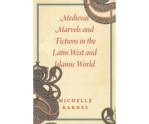 Medieval Marvels and Fictions in the Latin West and Islamic World