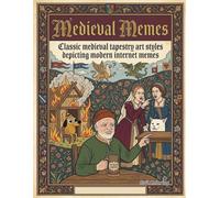 Medieval Memes Coloring Book: Classic Medieval Tapestry Art Styles Depicting Modern Internet Memes - Funny Woodcut Style Illustrations for Adults and Teens
