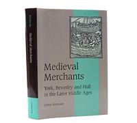 Medieval Merchants: York, Beverley and Hull in the Later Middle Ages: 38 (Cambridge Studies in Medieval Life and Thought: Fourth Series, Series Number 38)
