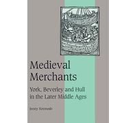 Medieval Merchants: York, Beverley and Hull in the Later Middle Ages: 38 (Cambridge Studies in Medieval Life and Thought: Fourth Series, Series Number 38)