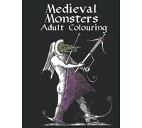 Medieval Monsters Adult Colouring Book: An Adult Only Collection of Grotesque Hand Drawn Horror Creatures From Medieval Times. Perfect for beginners ... colour techniques. (Medieval Colouring Books)