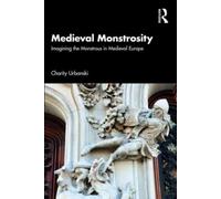 Medieval Monstrosity : Imagining the Monstrous in Medieval Europe