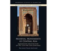 Medieval Monuments of Central Asia: Qarakhanid Architecture of the 11th and 12th Centuries (Edinburgh Studies in Islamic Art)