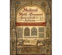 Medieval Motif and Ornament Sourcebook for Artisans:: A Comprehensive Visual Library for Coloring, Tattooing, Sketching, Decoupage, and All Art & ... Arts and Ornaments Coloring Book Series)