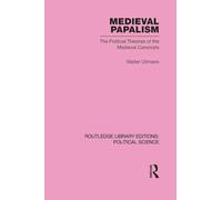 Medieval Papalism (Routledge Library Editions: Political Science Volume 36): The Political Theories of the Medieval Canonists
